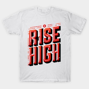 RISE HIGH - TYPOGRAPHY INSPIRATIONAL QUOTES T-Shirt